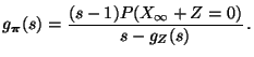 $\displaystyle g_{\boldsymbol{\pi}}(s)=\frac{(s-1)P(X_\infty+Z=0)}{s-g_Z(s)}\,.$