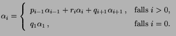 $\displaystyle \alpha_i=\left\{\begin{array}{ll} p_{i-1}\alpha_{i-1}+r_i\alpha_i...
... &\mbox{falls $i>0$,}\\  q_1\alpha_1\,, &\mbox{falls $i=0$.} \end{array}\right.$