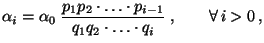 $\displaystyle \alpha_i=\alpha_0\;\frac{p_1p_2\cdot\ldots\cdot
p_{i-1}}{q_1q_2\cdot\ldots\cdot q_i}\;,\qquad\forall\,i>0\,,
$