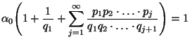 $\displaystyle \alpha_0\Biggl(1+\frac{1}{q_1}+\sum\limits_{j=1}^\infty\frac{p_1p_2\cdot\ldots\cdot
p_j}{q_1q_2\cdot\ldots\cdot q_{j+1}}\Biggr)=1
$