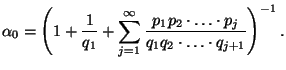 $\displaystyle \alpha_0=\Biggl(1+\frac{1}{q_1}+
\sum\limits_{j=1}^\infty\frac{p_1p_2\cdot\ldots\cdot
p_j}{q_1q_2\cdot\ldots\cdot q_{j+1}}\Biggr)^{-1}\,.
$