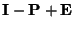 $ {\mathbf{I}}-{\mathbf{P}}+{\mathbf{E}}$