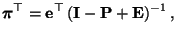 $\displaystyle {\boldsymbol{\pi}}^\top={\mathbf{e}}^\top\,({\mathbf{I}}-{\mathbf{P}}+{\mathbf{E}})^{-1}\,,$
