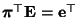 $ {\boldsymbol{\pi}}^\top{\mathbf{E}}={\mathbf{e}}^\top$