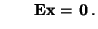 $\displaystyle \qquad {\mathbf{E}}{\mathbf{x}}={\,{\bf0}}\,.$