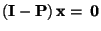 $ ({\mathbf{I}}-{\mathbf{P}})\,{\mathbf{x}}={\,{\bf0}}$