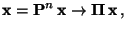 $\displaystyle {\mathbf{x}}={\mathbf{P}}^n\,{\mathbf{x}}\to{\boldsymbol{\Pi}}\,{\mathbf{x}}\,,
$