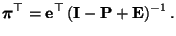 $\displaystyle {\boldsymbol{\pi}}^\top={\mathbf{e}}^\top\,({\mathbf{I}}-{\mathbf{P}}+{\mathbf{E}})^{-1}\,.
$
