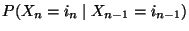 $\displaystyle P(X_{n}=i_n\mid X_{n-1}=i_{n-1})$