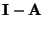 $ {\mathbf{I}}-{\mathbf{A}}$