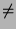 $\displaystyle \not=$