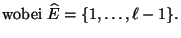 $\displaystyle \mbox{wobei $\widehat
E=\{1,\ldots,\ell-1\}$.}$