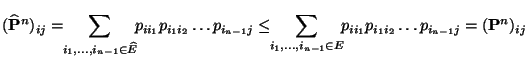$\displaystyle (\widehat{{\mathbf{P}}}^{n})_{ij} = \!\!\sum_{i_1,\ldots,i_{n-1}
...
...-1}
\in E} \!\! p_{ii_1}p_{i_1i_2}\ldots p_{i_{n-1}j}
=({\mathbf{P}}^{n})_{ij}
$