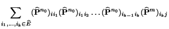 $\displaystyle \sum_{i_1,\ldots,i_k\in\widehat
E}(\widehat{{\mathbf{P}}}^{n_0})_...
...(\widehat{{\mathbf{P}}}^{n_0})_{i_{k-1}i_k}
(\widehat{{\mathbf{P}}}^{m})_{i_kj}$