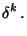 $\displaystyle \delta^k\,.$