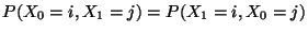 $\displaystyle P(X_0=i,X_1=j)=P(X_1=i,X_0=j)$