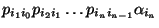 $\displaystyle p_{i_1i_0}p_{i_2i_1}\ldots
p_{i_ni_{n-1}}\alpha_{i_n}$