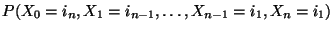 $\displaystyle P(X_0=i_n,X_1=i_{n-1},\ldots,X_{n-1}=i_1,X_n=i_1)$