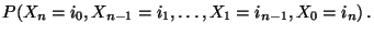 $\displaystyle P(X_n=i_0,X_{n-1}=i_1,\ldots,X_1=i_{n-1},X_0=i_n)\,.$