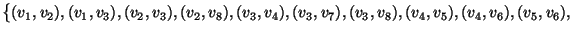 $\displaystyle \bigl\{(v_1,v_2),(v_1,v_3),(v_2,v_3),(v_2,v_8),(v_3,v_4),
(v_3,v_7),(v_3,v_8),(v_4,v_5),(v_4,v_6),(v_5,v_6),$