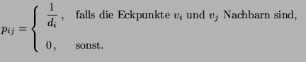 $\displaystyle p_{ij}=\left\{\begin{array}{ll} \displaystyle \frac{1}{d_i}\;, &\...
...$\ und $v_j$\ Nachbarn sind,}\\  [3\jot] 0\,, &\mbox{sonst.} \end{array}\right.$