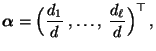 $\displaystyle {\boldsymbol{\alpha}}=\Bigl(\frac{d_1}{d}\;,\ldots,\;\frac{d_\ell}{d}\Bigr)^\top\,,$