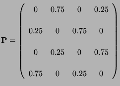 $\displaystyle {\mathbf{P}}=\left(\begin{array}{cccc} 0 & 0.75 & 0 & 0.25 \\  [3...
...\  [3\jot] 0 & 0.25 & 0& 0.75\\  [3\jot] 0.75 & 0 & 0.25 & 0 \end{array}\right)$