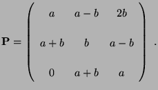 $\displaystyle {\mathbf{P}}=\left(\begin{array}{ccc}a & a-b & 2b \\  [3\jot] a+b & b & a-b \\  [3\jot] 0 & a+b & a \end{array}\right)\;.$