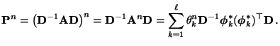 $\displaystyle {\mathbf{P}}^n=\bigl({\mathbf{D}}^{-1}{\mathbf{A}}{\mathbf{D}}\bi...
...f{D}}^{-1}{\boldsymbol{\phi}}_k^*({\boldsymbol{\phi}}_k^*)^\top{\mathbf{D}}\,.
$