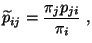 $\displaystyle \widetilde p_{ij}=\frac{\pi_j p_{ji}}{\pi_i}\;,$