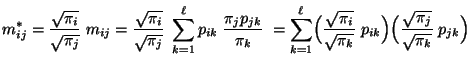 $\displaystyle m_{ij}^*=\frac{\sqrt{\pi_i}}{\sqrt{\pi_j}}\; m_{ij}
=\frac{\sqrt{...
...t{\pi_k}}\;
p_{ik}\Bigr)\Bigl(\frac{\sqrt{\pi_j}}{\sqrt{\pi_k}}\; p_{jk}\Bigr)
$