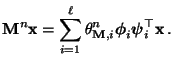 $\displaystyle {\mathbf{M}}^n{\mathbf{x}}=\sum\limits_{i=1}^\ell\theta_{{\mathbf{M}},i}^n{\boldsymbol{\phi}}_i{\boldsymbol{\psi}}_i^\top{\mathbf{x}}\,.$