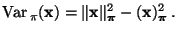 $\displaystyle {\rm Var\,}_\pi({\mathbf{x}})=\Vert{\mathbf{x}}\Vert _{\boldsymbol{\pi}}^2-({\mathbf{x}})_{\boldsymbol{\pi}}^2\,.$