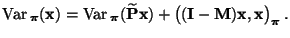 $\displaystyle {\rm Var\,}_{\boldsymbol{\pi}}({\mathbf{x}})={\rm Var\,}_{\boldsy...
...{\mathbf{I}}-{\mathbf{M}}){\mathbf{x}},{\mathbf{x}}\bigr)_{\boldsymbol{\pi}}\,.$