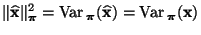 $\displaystyle \Vert\widehat{\mathbf{x}}\Vert _{\boldsymbol{\pi}}^2={\rm Var\,}_...
...ymbol{\pi}}(\widehat{\mathbf{x}}) ={\rm Var\,}_{\boldsymbol{\pi}}({\mathbf{x}})$