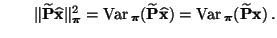 $\displaystyle \qquad \Vert\widetilde{\mathbf{P}}\widehat{\mathbf{x}}\Vert _{\bo...
...hbf{x}})= {\rm Var\,}_{\boldsymbol{\pi}}(\widetilde{\mathbf{P}}{\mathbf{x}})\,.$