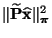 $\displaystyle \Vert\widetilde{\mathbf{P}}\widehat{\mathbf{x}}\Vert _{\boldsymbol{\pi}}^2$