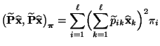 $\displaystyle \bigl(\widetilde{\mathbf{P}}\widehat{\mathbf{x}},
\widetilde{\mat...
...igl(\sum\limits_{k=1}^\ell \widetilde
p_{ik}\widehat{\mathbf{x}}_k\Bigr)^2\pi_i$