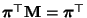 $ {\boldsymbol{\pi}}^\top{\mathbf{M}}={\boldsymbol{\pi}}^\top$