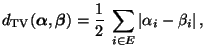 $\displaystyle d_{\rm TV}({\boldsymbol{\alpha}},{\boldsymbol{\beta}})=\frac{1}{2}\;\sum\limits_{i\in E}\vert\alpha_i-\beta_i\vert\,,$