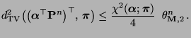 $\displaystyle d^2_{\rm TV} \bigl(\bigl({\boldsymbol{\alpha}}^\top{\mathbf{P}}^n...
...({\boldsymbol{\alpha}};{\boldsymbol{\pi}})}{4}\; \;\theta^n_{{\mathbf{M}},2}\,.$