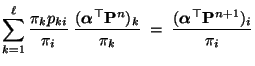 $\displaystyle \sum\limits_{k=1}^\ell\frac{\pi_k
p_{ki}}{\pi_i}\;\frac{({\boldsy...
..._k}{\pi_k}\;=\;
\frac{({\boldsymbol{\alpha}}^\top{\mathbf{P}}^{n+1})_i}{\pi_i}
$