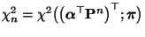 $ \chi_n^2=\chi^2\bigl(\bigl({\boldsymbol{\alpha}}^\top{\mathbf{P}}^n\bigr)^\top;{\boldsymbol{\pi}}\bigr)$