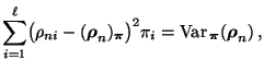 $\displaystyle \sum\limits_{i=1}^\ell
\bigl(\rho_{ni}-({\boldsymbol{\rho}}_n)_{\...
...l{\pi}}\bigr)^2\pi_i =
{\rm Var\,}_{\boldsymbol{\pi}}({\boldsymbol{\rho}}_n)\,,$