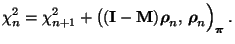 $\displaystyle \chi^2_n=\chi^2_{n+1}+\bigl(({\mathbf{I}}-{\mathbf{M}}){\boldsymbol{\rho}}_n,\,{\boldsymbol{\rho}}_n\Bigr)_{\boldsymbol{\pi}}\,.$