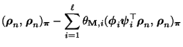 $\displaystyle ({\boldsymbol{\rho}}_n,\,{\boldsymbol{\rho}}_n)_{\boldsymbol{\pi}...
...{\psi}}_i^\top{\boldsymbol{\rho}}_n,\,{\boldsymbol{\rho}}_n)_{\boldsymbol{\pi}}$