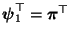 $ {\boldsymbol{\psi}}_1^\top={\boldsymbol{\pi}}^\top$