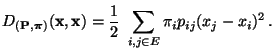 $\displaystyle D_{({\mathbf{P}},{\boldsymbol{\pi}})}({\mathbf{x}},{\mathbf{x}})=\frac{1}{2}\;\sum_{i,j\in E}\pi_ip_{ij}(x_j-x_i)^2\,.$