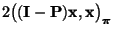 $\displaystyle 2\bigl(({\mathbf{I}}-{\mathbf{P}}){\mathbf{x}},{\mathbf{x}}\bigr)_{\boldsymbol{\pi}}$