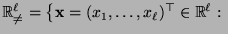 $ \mathbb{R}^\ell_{\not=}=\bigl\{{\mathbf{x}}=(x_1,\ldots,x_\ell)^\top\in\mathbb{R}^\ell:\;$